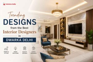 Best Interior Designers in Dwarka Delhi